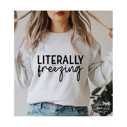 Literally Freezing SVG,Winter Shirt SVG,Freezing Season SVG,Christmas Svg,Winter Vibes Svg,Funny Holiday Quote,Svg file for Cricut