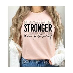 Stronger Than Yesterday SVG, PNG, Workout Svg, Strong Women SVg, Motivational Svg, Mental Health Svg, Strong Svg, Positive Quote Svg