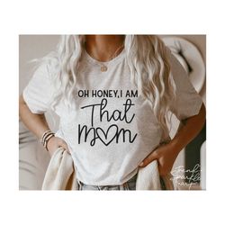 oh honey i am that mom svg, png, mom svg, i am that mom svg ,mom life svg, mom shirt svg, mothers day svg