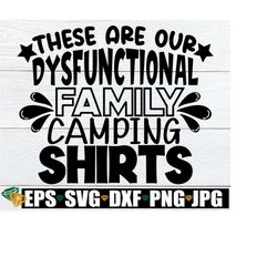 These Are Our Dysfunctional Family Camping Shirts, Funny Family Camping svg, Family Camping Vacation svg, Funny Matching Family Camping svg