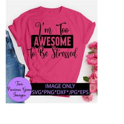 Too awesome to be stressed. No worries. No stress. Don't stress. Digital download. Svg. Be calm. Strong mom.