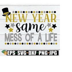 New Year same mess of a life. New year svg. New Years svg. New year same mess svg. New year shirt design. New year decor svg. Funny New Year