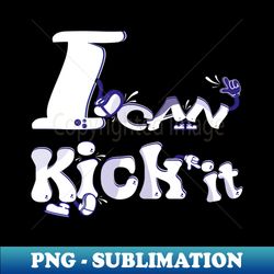 I Can Kick It - Decorative Sublimation PNG File - Transform Your Sublimation Creations