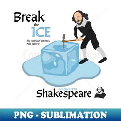 William Shakespeare - Break the Ice - High-Resolution PNG Sublimation File - Enhance Your Apparel with Stunning Detail