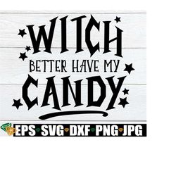 Witch Better Have My Candy, Kids Halloween, Toddler Halloween, Cute Kids Halloween, Halloween SVG, Funny Kids Halloween, Cut File, SVG