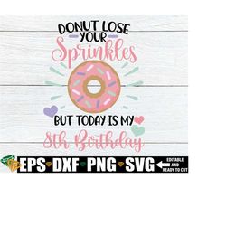 Donut Lose Your Sprinkles But Today Is My 8th Birthday, Girls 8th Birthday Shirt svg, 8th Birthday png, Donut Theme 8th Birthday svg png