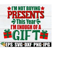 I'm not buying presents this year I'm enough of a gift. Funny christmas shirt svg. Christmas svg. Funny Christmas svg. Christmas humor