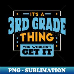 Its a 3rd Grade Thing You Wouldnt Get It  Back to School 3rd Grade - Instant Sublimation Digital Download - Fashionable and Fearless
