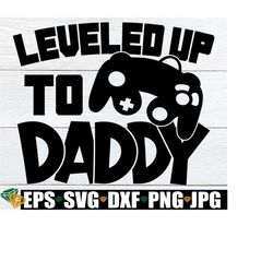 Leveled Up To Daddy, Gamers First Father's Day svg, Father's Day, First Fathers Day svg, Gamer Dad, Funny Daddy svg, Gamer Dad Father's Day