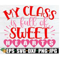 My Class Is Full Of Sweethearts, Teachers Valentine's Day, Valentine's Day Teacher, Teacher Valentine's Day svg png dxf Sublimation