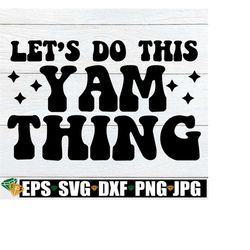 Let's Do This Yam Thing, Funny Thanksgiving Shirt SVG, Thanksgiving Apron SVG. Retro Thanksgiving svg, Funny Thanksgiving svg