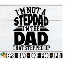 I'm Not A StepDad I'm The Dad That Stepped Up, Father's Day, StepDad, StepDad svg, Step Dad, Step Dad SVG,Step Dad Father's Day,Cut File,SVG