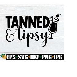 Tanned and Tipsy, Cute Summer, Cute Summer vacation, Summer svg, Summer Lovin, Summer Fun, Tipsy, Digital Image, Iron On, Cut File, SVG