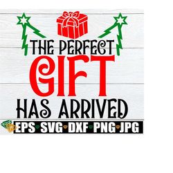 the perfect gift has arrived, christmas newborn, new baby, christmas svg, kid’s christmas svg, funny kids christmas,svg png dxf