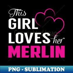 This Girl Loves Her MERLIN - Signature Sublimation PNG File - Fashionable and Fearless