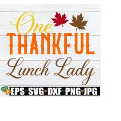 One Thankful Lunch Lady, Thankful Lunch Lady svg, Thanksgiving Cafeteria Worker svg, Thanksgiving Lunch Lady svg, Lunch lady svg
