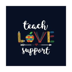 Autism Teacher Back to School Teach Support Love Svg, Autism Svg, Teach Love Support Svg, Autism Teacher Svg, Autism Awa