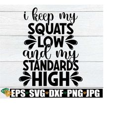 I Keep My Squats Low And My Standards High, Low Squats High Standards, Gym SVG, Fitness SVG, Workout SVG, Gym Quote, Fitness Quote, Cut File