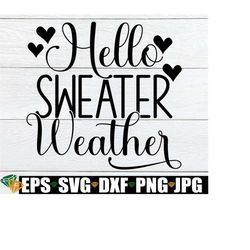 Hello Sweater Weather, Thanksgiving SVG, Fall SVG, Cute Fall, Thanksgiving, Fall, Cold Weather, Cut File, SVG, Sweater Weather,Digital Image