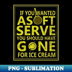 If You Wanted A Soft Serve Funny Tennis lover Tennis player - Creative Sublimation PNG Download - Instantly Transform Your Sublimation Projects