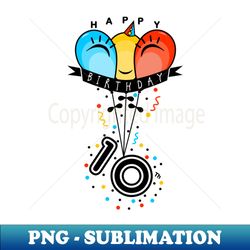 happy tenth  10th birthday with smiling colorful balloons - png transparent sublimation file - transform your sublimation creations