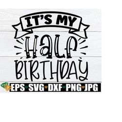 It's My Half Birthday, Half Birthday svg, 6 Month Birthday svg, Half Birthday Sublimation, It's My Half Birthday svg, 6 Month svg