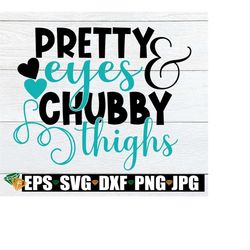 pretty eyes and chubby thighs, baby svg, new baby svg, gift for new baby, gift for new niece svg, digital download, sexy womens shirt svg
