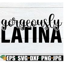 Gorgeously Latina, Hispanic Heritage Month, Hispanic Heritage SVG, Latina svg, Hispanic Pride, Hispanic Heritage, Sexy Latina, Cut FIle, SVG