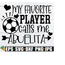 My Favorite Player Calls Me Abuelita, Abuelita Soccer Shirt SVG, Soccer Abuelita SVG, Soccer Game Shirt For Abuelita SVG png