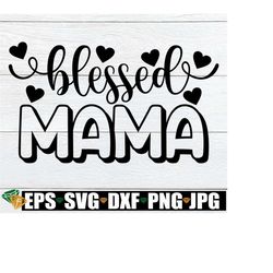 Blessed Mama, Mother's Day svg, Mother's Day shirt svg, Mama svg, Blessed Mama SVG, Cute Mother's Day svg, I love my kids, Cut File, svg