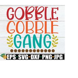 Gobble Gobble Gang, Thanksgiving svg, Matching Family Thanksgiving, Kids Thanksgiving, Matching Thanksgiving,Gobble svg,Cut file,svg png dxf