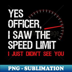 Yes Officer I Saw The Speed Limit I - Signature Sublimation PNG File - Fashionable and Fearless