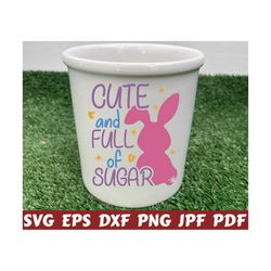 Cute And Full Of Sugar SVG - Cute Bunny SVG - Full Of Sugar SVG - Easter Bunny Svg - Easter Cut File - Easter Quote Svg - Easter Saying Svg