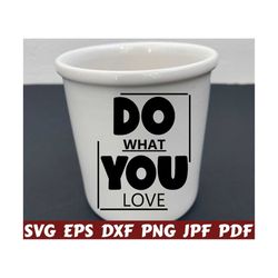 Do What You Love SVG - What You Love SVG - Love SVG - Motivational Cut File - Motivational Quote Svg - Motivational Saying Svg - Design Svg