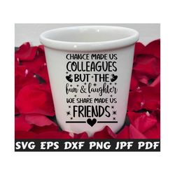 Chance Made Us Colleagues But The Fun And Laughter We Share Made Us Friends SVG - Friendship Cut File - Friendship Quote Svg - Saying Svg