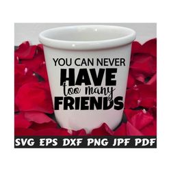 You Can Never Have Too Many Friends SVG - Friends SVG - Best Friends SVG - Friendship Cut File - Friendship Quote Svg- Friendship Saying Svg