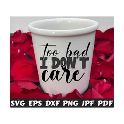 Too Bad I Don't Care SVG - I Don't Care SVG - Bad SVG - Funny Cut File - Funny Quote Svg - Funny Saying Svg - Funny Design Svg - Funny Shirt