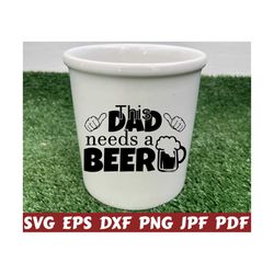 This Dad Needs A Beer SVG - Dad Needs A Beer SVG - Needs A Beer SVG - Dad Cut File - Dad Quote Svg - Dad Saying Svg - Dad Design - Dad Shirt