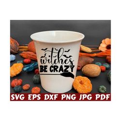 Witches Be Crazy SVG - Witches SVG - Be Crazy SVG - Witch Svg - Crazy Svg - Halloween Cut File - Halloween Quote Svg - Halloween Saying Svg