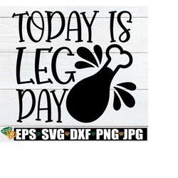 Today Is Leg Day, Funny Thanksgiving Shirt SVG, Funny Mens Thanksgiving Shirt SVG, Thanksgiving svg, Today Is Leg Day svg