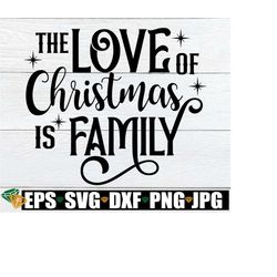 The Love Of Christmas Is Family, Family Christmas, Christmas Family, Matching Family Christmas Shirts svg, Christmas Decor svg, svg dxf  png