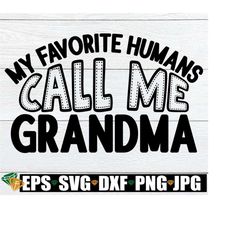 my favorite humans call me grandma. grandma svg. grandma gift svg. i love my grandma svg. i love my grandchildren svg. grandma mother's day.