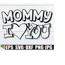 Mommy I Love you, Cute Mother's Day svg, Mothers Day svg, Kids Mother's Day svg, Gift for Mom svg, Mother's Day gift svg, Cut File, svg, jpg