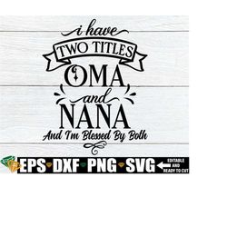 I Have Two Titles Oma And Nana And I'm Blessed By Both, Mother's Day svg, Mother's Day Gift For Oma svg, Nana Mother's Day Shirt svg