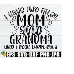 I Have Two Titles Mom And Grandma And I Rock Them Both, Mother's Day svg, Cute Mother's Day svg, Mom svg, Grandma svg, Cut File, JPG