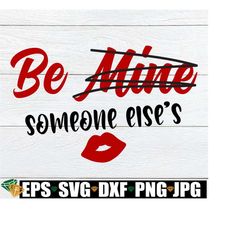 Be Someone Elses, Funy Valentine's Day svg, Single Valentine's Day, Sarcastic Valentine's Day, Anti Valentine's Day svg, Valentine's Day SVG