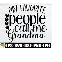 My favorite people call me Grandma. Grandma svg. Grandma shirt svg. Grandma shirt ironon design. Cut file. Grandmother Mother's Day svg.