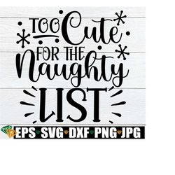 Too Cute For The Naughty List, Funny Kids Christmas svg, Kids Christmas Shirt svg, Funny Christmas svg, Toddler Christmas Shirt Design svg