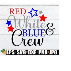 Red White And Blue Crew, 4th Of july, Fourth Of july, 4th Of July svg, Family 4th Of July, Matching Family 4th Of July, Cut File, SVG, JPG