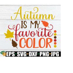 Autumn Is My Favorite Color, Fall Decor SVG, Thanksgiving SVG, Autumn svg, Cute Fall svg, Cute Thanksgiving svg, I Love Fall, Cut FIle, SVG
